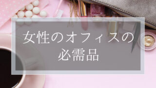 働く女性のオフィスの必需品